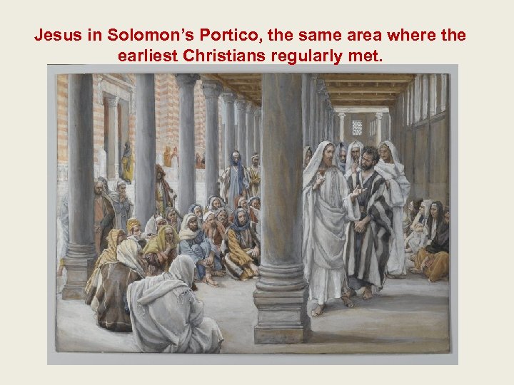 Jesus in Solomon’s Portico, the same area where the earliest Christians regularly met. 