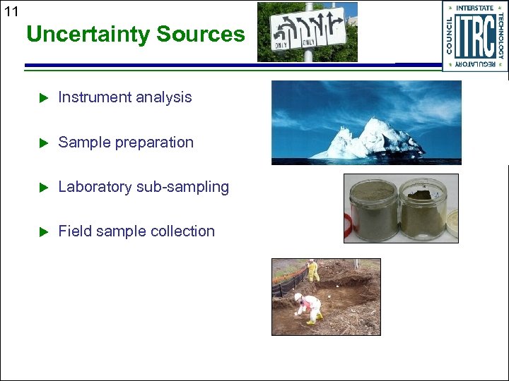 11 Uncertainty Sources u Instrument analysis u Sample preparation u Laboratory sub-sampling u Field