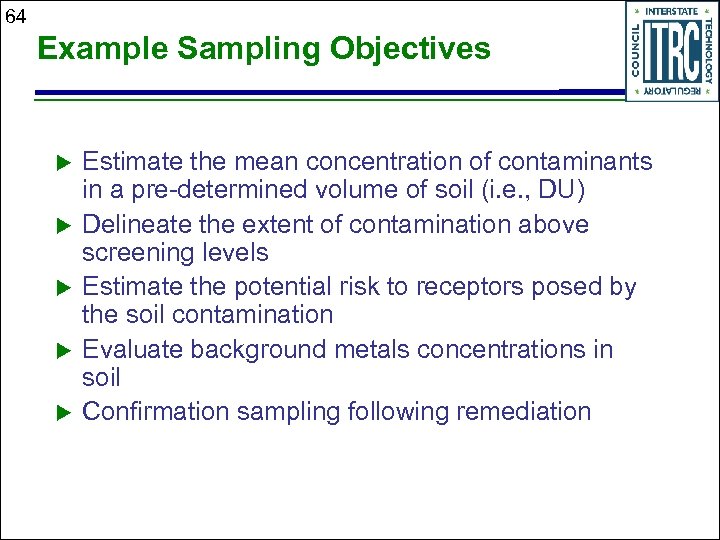 64 Example Sampling Objectives u u u Estimate the mean concentration of contaminants in