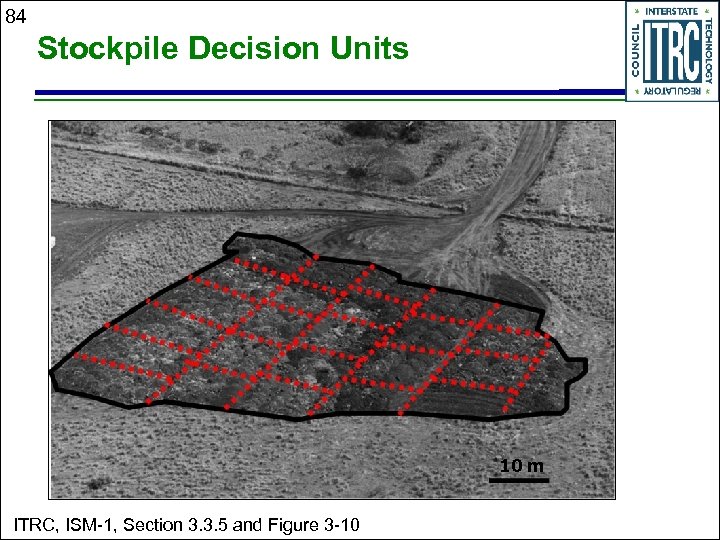 84 Stockpile Decision Units 10 m ITRC, ISM-1, Section 3. 3. 5 and Figure