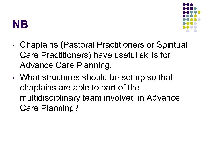 NB • • Chaplains (Pastoral Practitioners or Spiritual Care Practitioners) have useful skills for