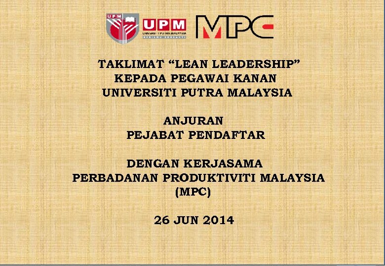 TAKLIMAT “LEAN LEADERSHIP” KEPADA PEGAWAI KANAN UNIVERSITI PUTRA MALAYSIA ANJURAN PEJABAT PENDAFTAR DENGAN KERJASAMA
