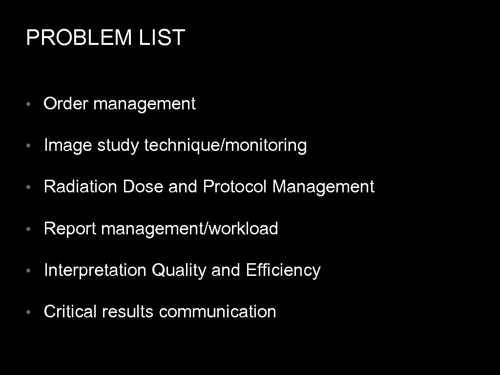 PROBLEM LIST • Order management • Image study technique/monitoring • Radiation Dose and Protocol