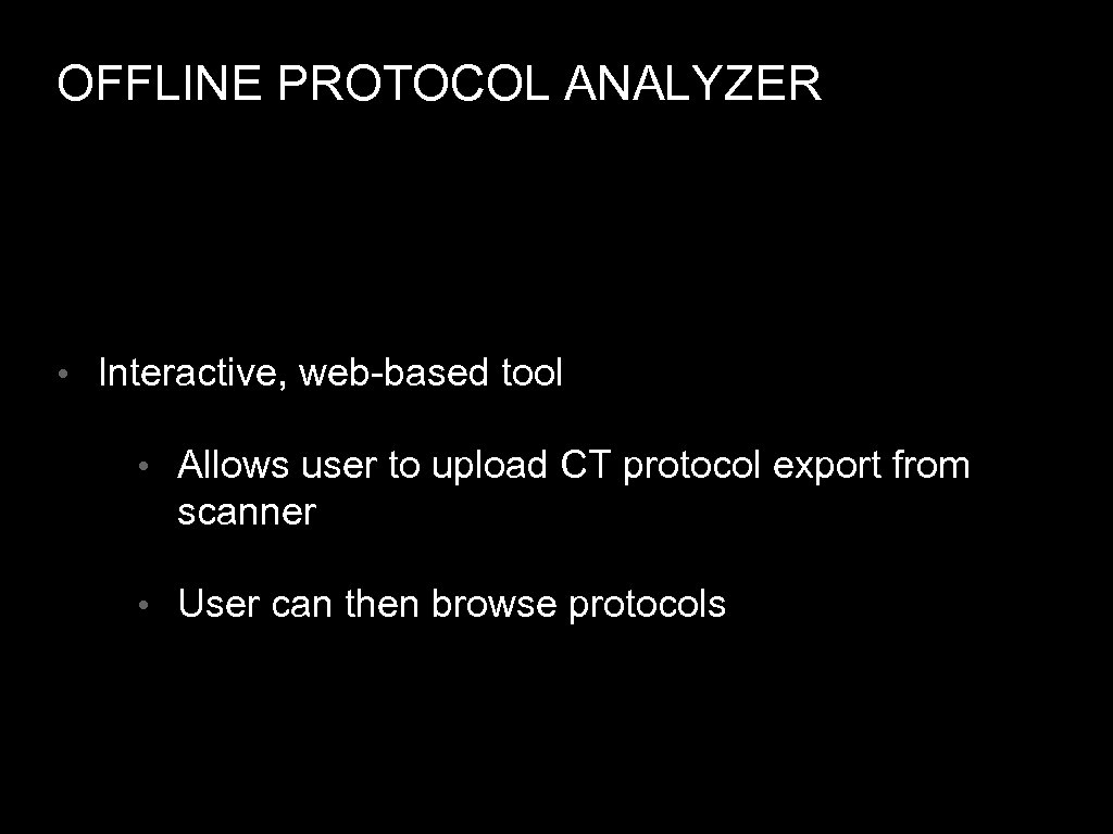 OFFLINE PROTOCOL ANALYZER • Interactive, web-based tool • Allows user to upload CT protocol