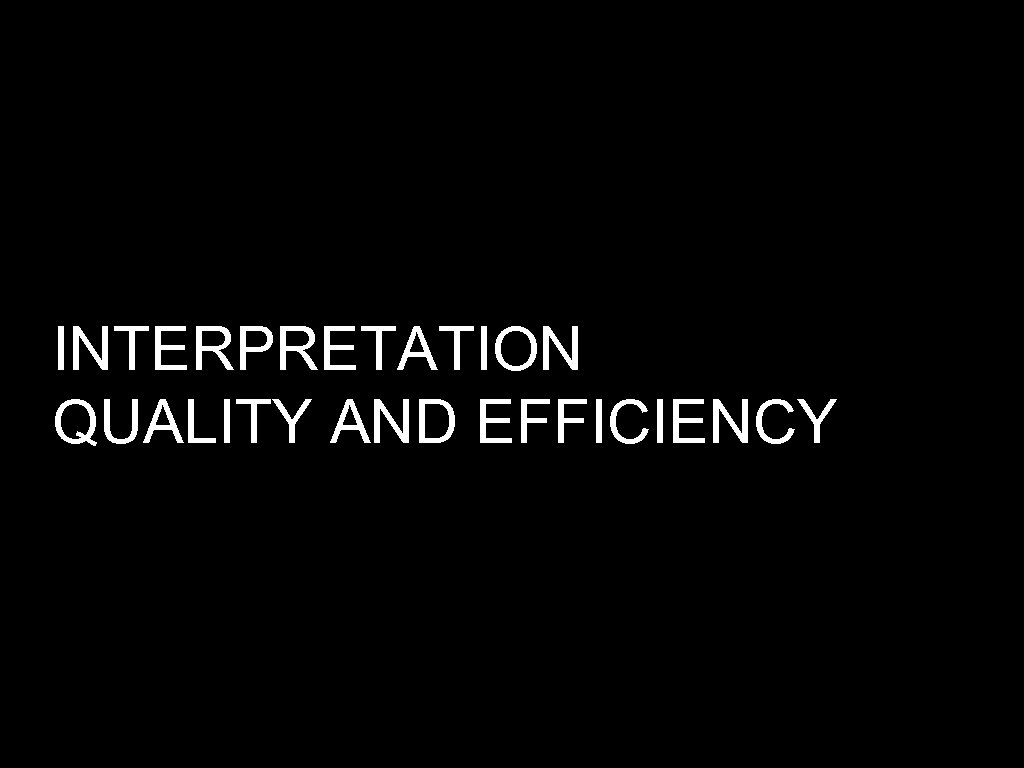 INTERPRETATION QUALITY AND EFFICIENCY 