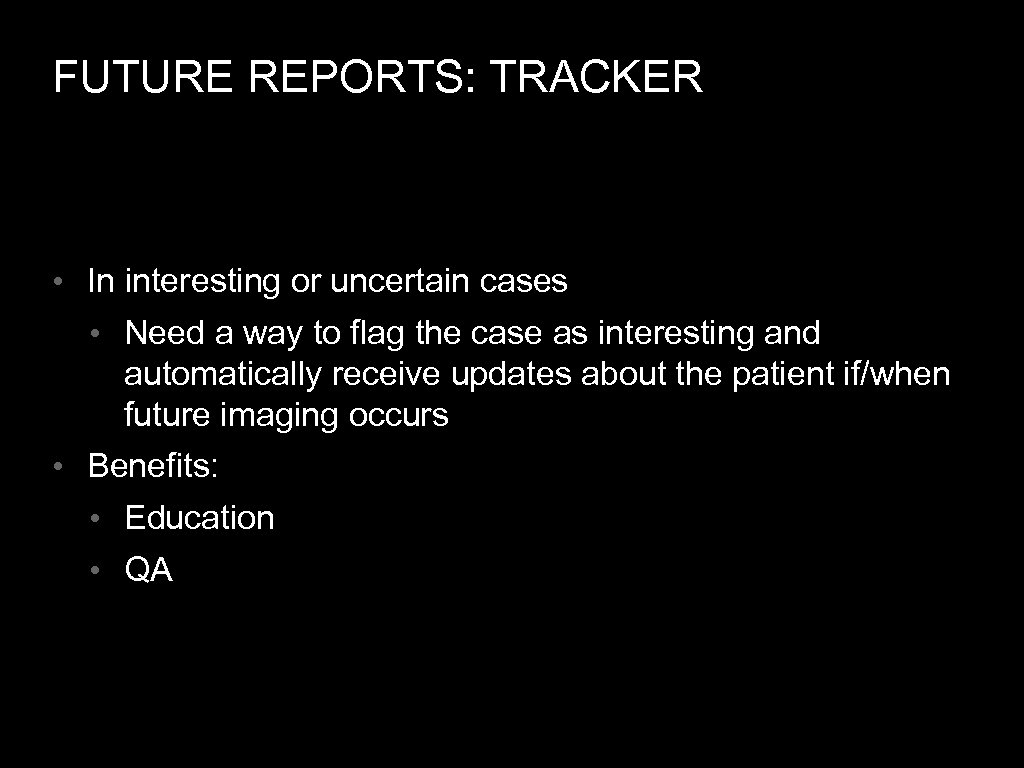 FUTURE REPORTS: TRACKER • In interesting or uncertain cases • Need a way to