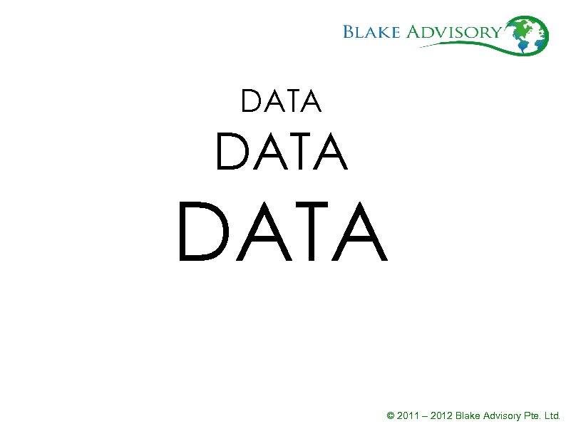 DATA © 2011 – 2012 Blake Advisory Pte. Ltd. 