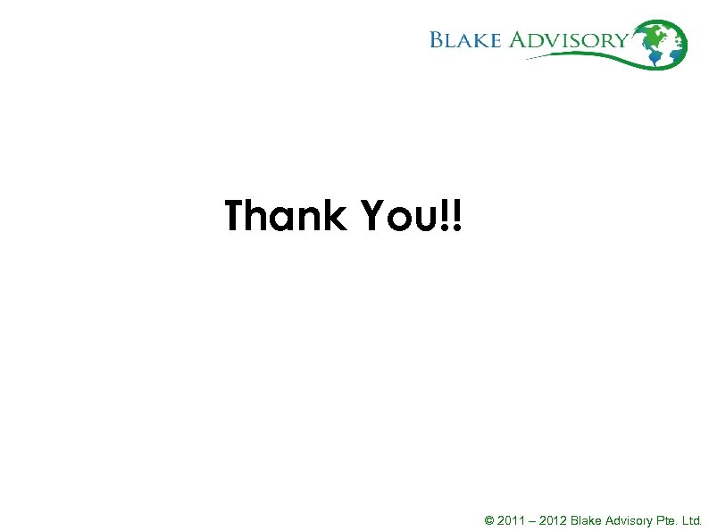 Thank You!! © 2011 – 2012 Blake Advisory Pte. Ltd. 