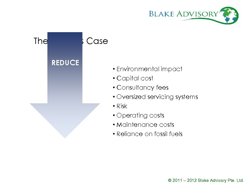 The Business Case REDUCE • Environmental impact • Capital cost • Consultancy fees •