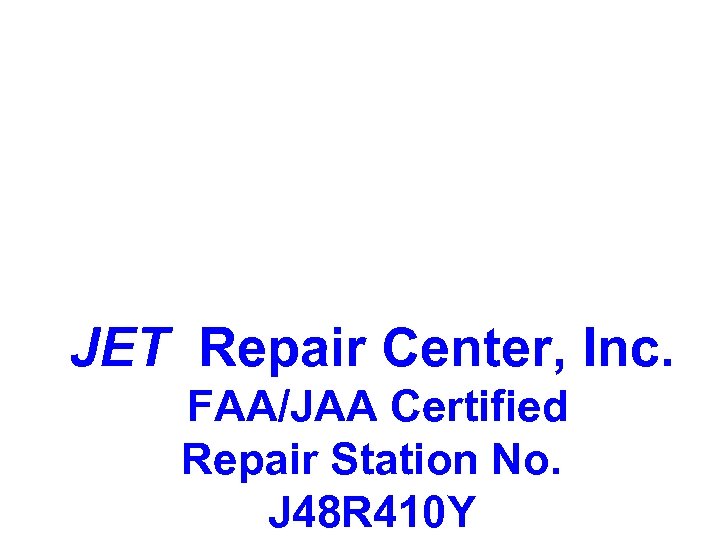 JET Repair Center, Inc. FAA/JAA Certified Repair Station No. J 48 R 410 Y