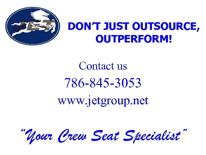 DON’T JUST OUTSOURCE, OUTPERFORM! Contact us 786 -845 -3053 www. jetgroup. net “Your Crew