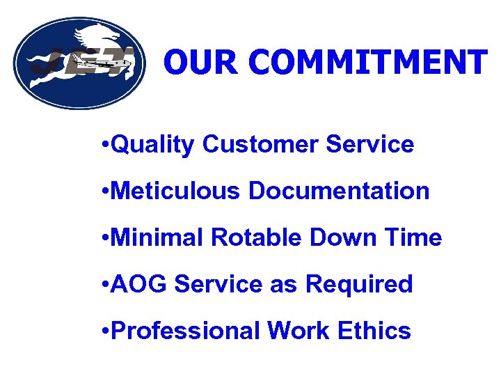 OUR COMMITMENT • Quality Customer Service • Meticulous Documentation • Minimal Rotable Down Time