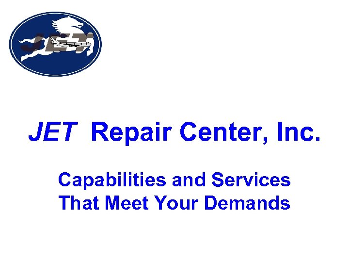 JET Repair Center, Inc. Capabilities and Services That Meet Your Demands 