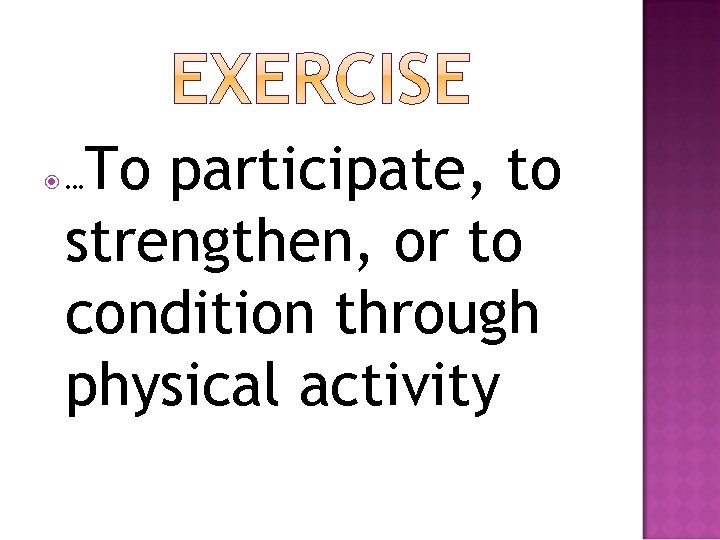 To participate, to strengthen, or to condition through physical activity … 