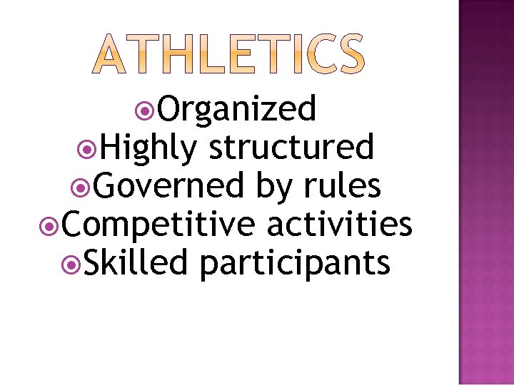  Organized Highly structured Governed by rules Competitive activities Skilled participants 