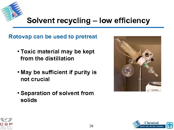 Solvent recycling – low efficiency Rotovap can be used to pretreat • Toxic material