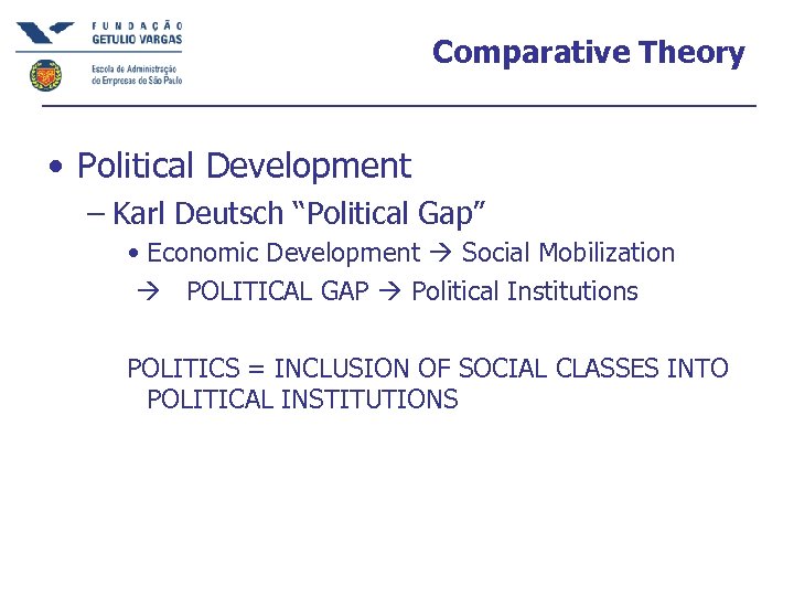 Comparative Theory • Political Development – Karl Deutsch “Political Gap” • Economic Development Social