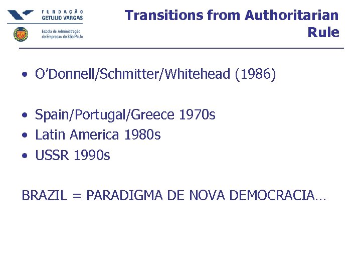 Transitions from Authoritarian Rule • O’Donnell/Schmitter/Whitehead (1986) • Spain/Portugal/Greece 1970 s • Latin America