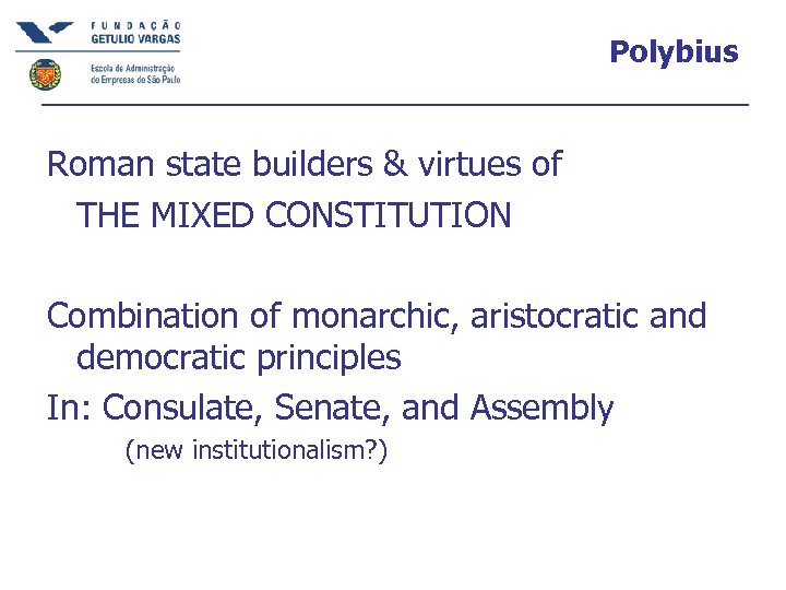Polybius Roman state builders & virtues of THE MIXED CONSTITUTION Combination of monarchic, aristocratic