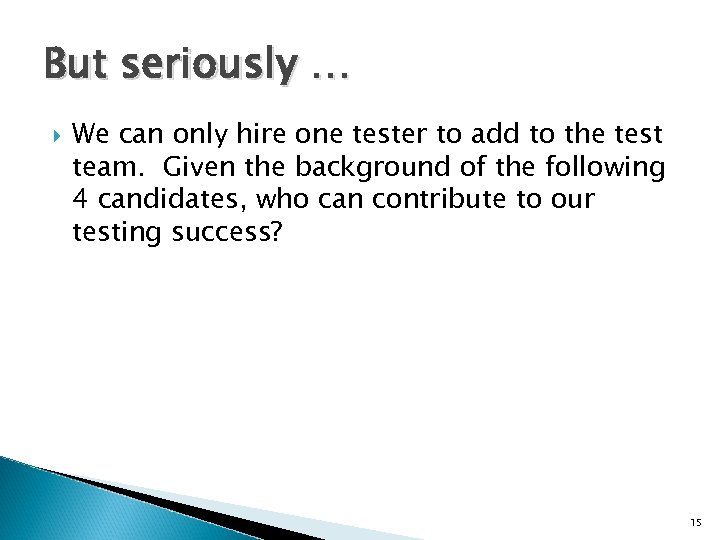 But seriously … We can only hire one tester to add to the test