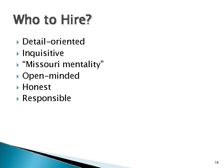 Who to Hire? Detail-oriented Inquisitive “Missouri mentality” Open-minded Honest Responsible 18 