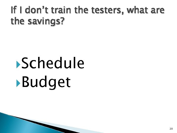 If I don’t train the testers, what are the savings? Schedule Budget 20 