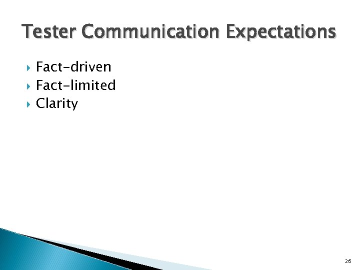 Tester Communication Expectations Fact-driven Fact-limited Clarity 26 