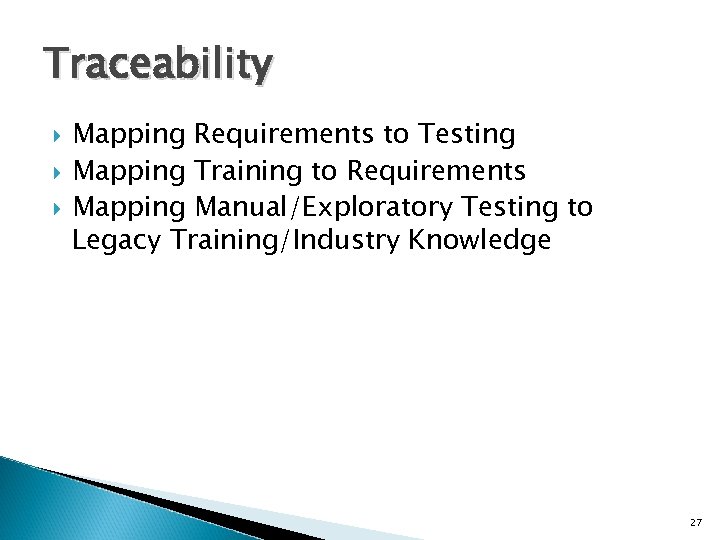 Traceability Mapping Requirements to Testing Mapping Training to Requirements Mapping Manual/Exploratory Testing to Legacy