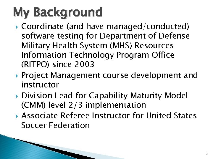 My Background Coordinate (and have managed/conducted) software testing for Department of Defense Military Health