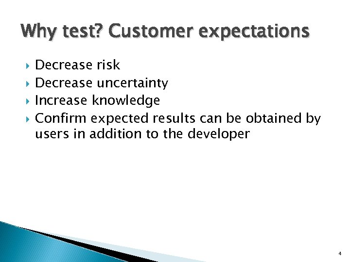 Why test? Customer expectations Decrease risk Decrease uncertainty Increase knowledge Confirm expected results can
