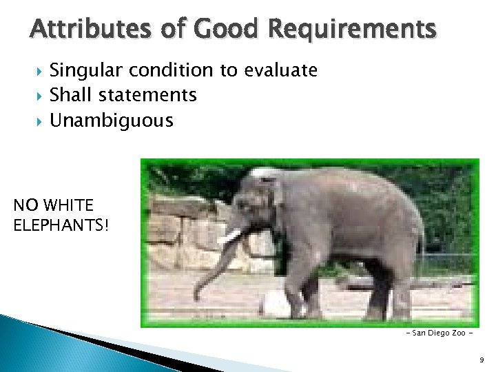 Attributes of Good Requirements Singular condition to evaluate Shall statements Unambiguous NO WHITE ELEPHANTS!