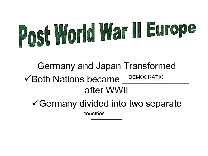 Germany and Japan Transformed DEMOCRATIC üBoth Nations became _______ after WWII üGermany divided into