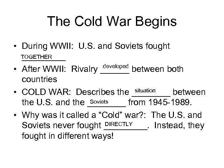 The Cold War Begins • During WWII: U. S. and Soviets fought TOGETHER _____
