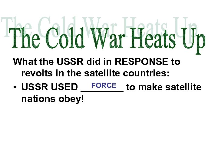 What the USSR did in RESPONSE to revolts in the satellite countries: FORCE •