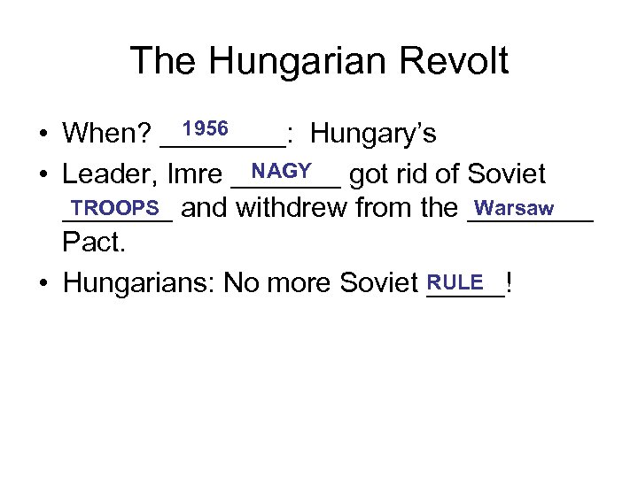 The Hungarian Revolt 1956 • When? ____: Hungary’s NAGY • Leader, Imre _______ got