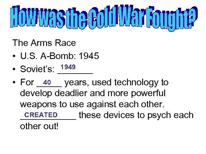 The Arms Race • U. S. A-Bomb: 1945 1949 • Soviet’s: _______ 40 •