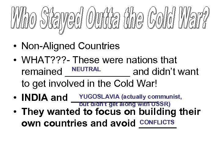  • Non-Aligned Countries • WHAT? ? ? - These were nations that NEUTRAL
