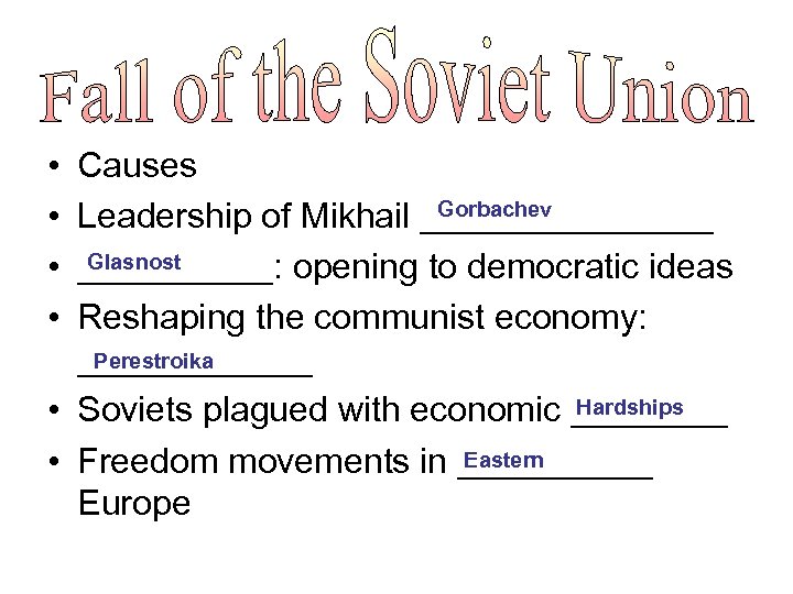  • • Causes Gorbachev Leadership of Mikhail ________ Glasnost _____: opening to democratic