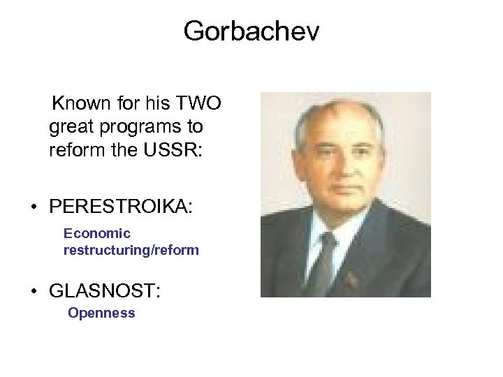Gorbachev Known for his TWO great programs to reform the USSR: • PERESTROIKA: Economic