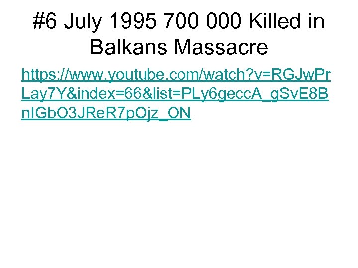 #6 July 1995 700 000 Killed in Balkans Massacre https: //www. youtube. com/watch? v=RGJw.