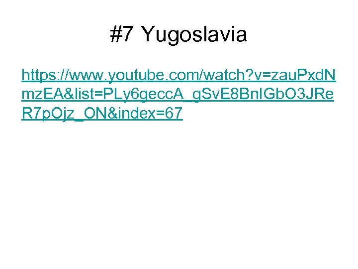 #7 Yugoslavia https: //www. youtube. com/watch? v=zau. Pxd. N mz. EA&list=PLy 6 gecc. A_g.
