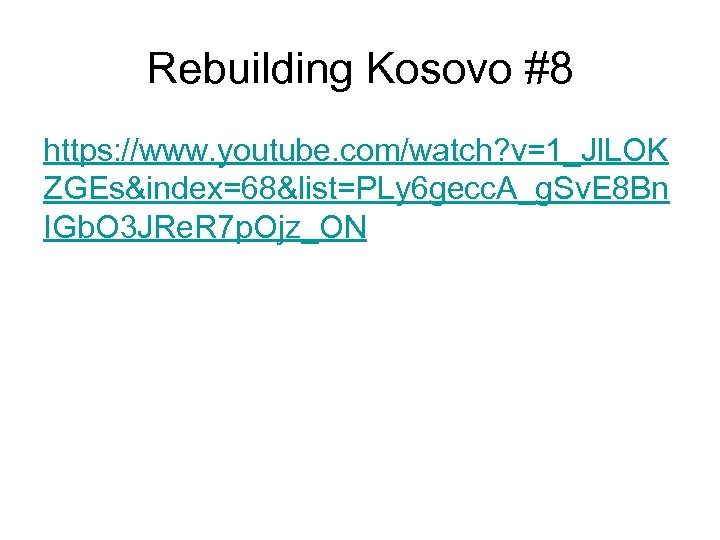 Rebuilding Kosovo #8 https: //www. youtube. com/watch? v=1_Jl. LOK ZGEs&index=68&list=PLy 6 gecc. A_g. Sv.