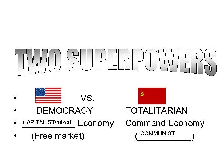  • VS. • DEMOCRACY CAPITALIST/mixed • ______ Economy • (Free market) TOTALITARIAN Command