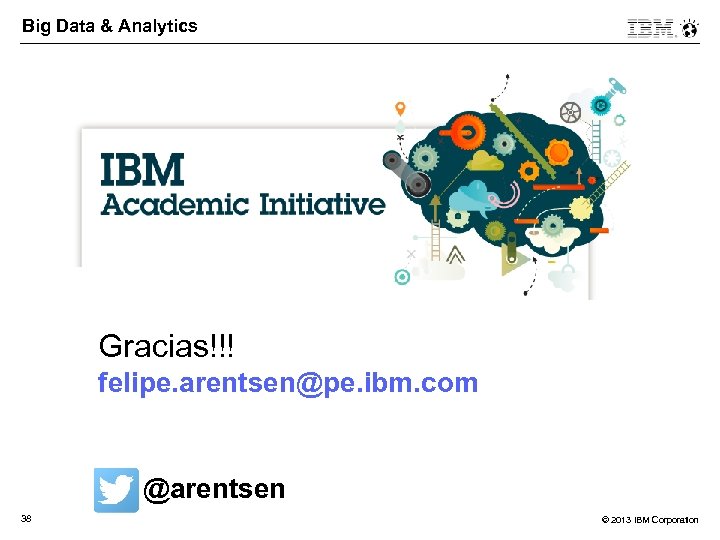 Big Data & Analytics Gracias!!! felipe. arentsen@pe. ibm. com @arentsen 38 © 2013 IBM