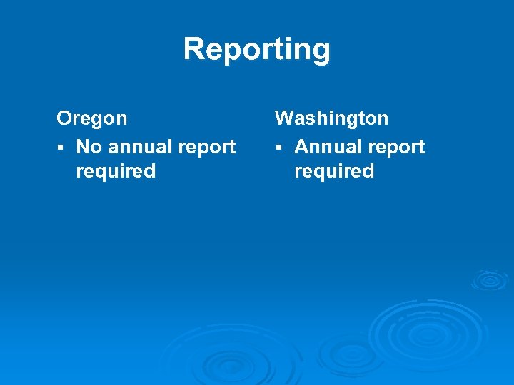 Reporting Oregon § No annual report required Washington § Annual report required 