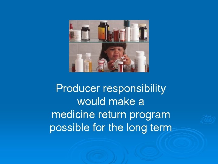 Producer responsibility would make a medicine return program possible for the long term 