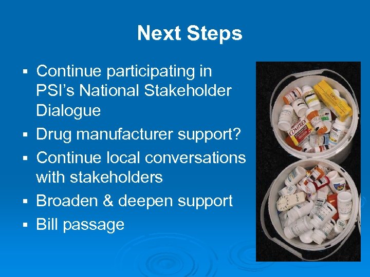 Next Steps § § § Continue participating in PSI’s National Stakeholder Dialogue Drug manufacturer