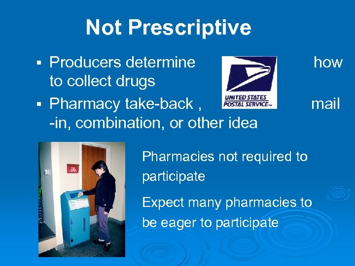 Not Prescriptive Producers determine how to collect drugs § Pharmacy take-back , mail -in,