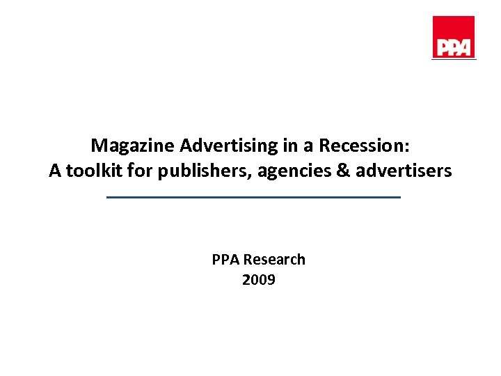 Magazine Advertising in a Recession: A toolkit for publishers, agencies & advertisers PPA Research