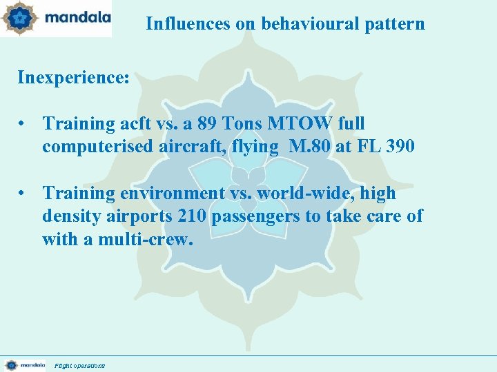 Influences on behavioural pattern Inexperience: • Training acft vs. a 89 Tons MTOW full